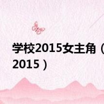 学校2015女主角(校园2015)