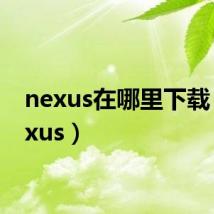 nexus在哪里下载(inexus)