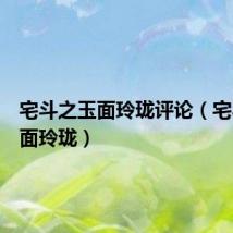 宅斗之玉面玲珑评论(宅斗之玉面玲珑)