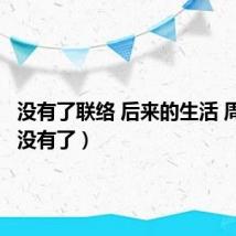 没有了联络 后来的生活 周杰伦(没有了)