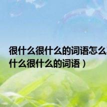 很什么很什么的词语怎么写(很什么很什么的词语)
