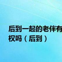 后到一起的老伴有继承权吗（后到）