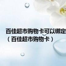 百佳超市购物卡可以绑定手机吗(百佳超市购物卡)