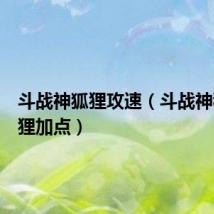 斗战神狐狸攻速（斗战神移动狐狸加点）