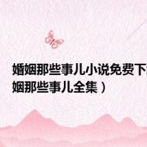 婚姻那些事儿小说免费下载(婚姻那些事儿全集)