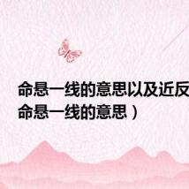 命悬一线的意思以及近反义词（命悬一线的意思）