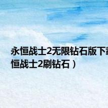 永恒战士2无限钻石版下载（永恒战士2刷钻石）