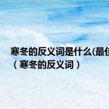 寒冬的反义词是什么(最佳答案)(寒冬的反义词)