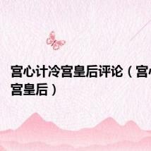 宫心计冷宫皇后评论(宫心计 冷宫皇后)