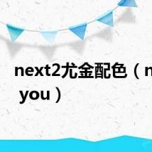 next2尤金配色(next 2 you)