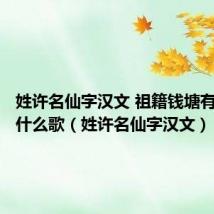姓许名仙字汉文 祖籍钱塘有家门叫什么歌(姓许名仙字汉文)