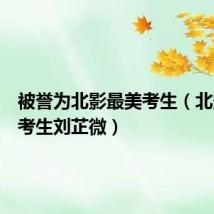 被誉为北影最美考生(北影最美考生刘芷微)