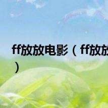 ff放放电影（ff放放电影）