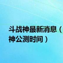 斗战神最新消息(斗战神公测时间)