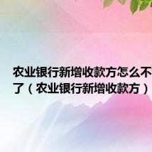 农业银行新增收款方怎么不好操作了(农业银行新增收款方)