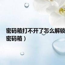 密码箱打不开了怎么解锁视频（密码箱）