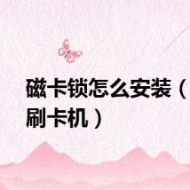 磁卡锁怎么安装（磁卡刷卡机）