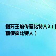 指环王前传霍比特人3(指环王前传霍比特人)