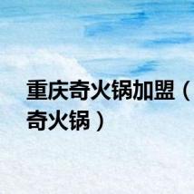 重庆奇火锅加盟（重庆奇火锅）