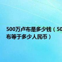 500万卢布是多少钱(500万卢布等于多少人民币)