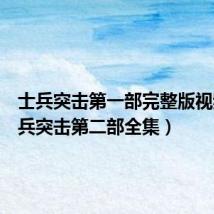 士兵突击第一部完整版视频(士兵突击第二部全集)