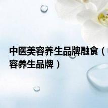 中医美容养生品牌融食（中医美容养生品牌）