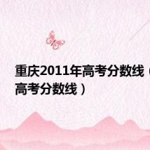 重庆2011年高考分数线(11年高考分数线)