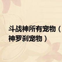 斗战神所有宠物（斗战神罗刹宠物）