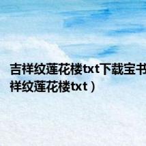 吉祥纹莲花楼txt下载宝书网(吉祥纹莲花楼txt)