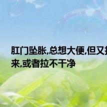 肛门坠胀,总想大便,但又拉不出来,或者拉不干净