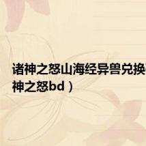 诸神之怒山海经异兽兑换码(诸神之怒bd)