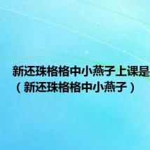 新还珠格格中小燕子上课是第几集(新还珠格格中小燕子)