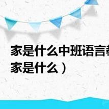 家是什么中班语言教案（家是什么）