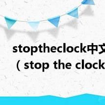 stoptheclock中文歌词(stop the clock)
