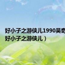 好小子之游侠儿1990吴奇隆版(好小子之游侠儿)