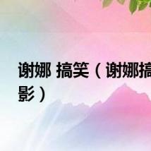 谢娜 搞笑（谢娜搞笑电影）