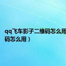 qq飞车影子二维码怎么用(二维码怎么用)