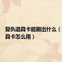 复仇道具卡能刷出什么(复仇道具卡怎么用)