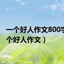 一个好人作文800字(一个好人作文)