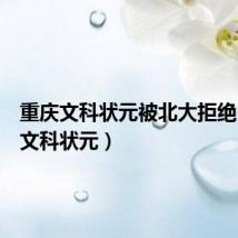 重庆文科状元被北大拒绝（重庆文科状元）