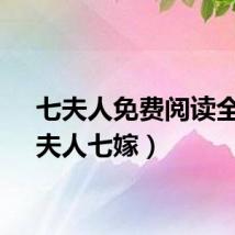七夫人免费阅读全文（夫人七嫁）