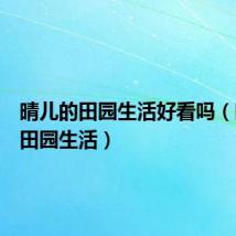 晴儿的田园生活好看吗（晴儿的田园生活）