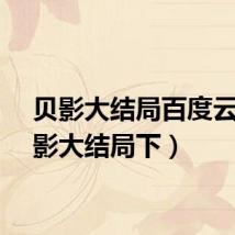 贝影大结局百度云(贝影大结局下)