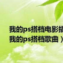 我的ps搭档电影插曲(我的ps搭档歌曲)