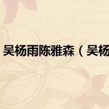 吴杨雨陈雅森（吴杨雨）