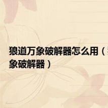 狼道万象破解器怎么用(狼道万象破解器)