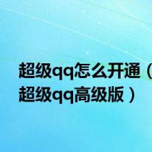 超级qq怎么开通(开通超级qq高级版)