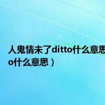 人鬼情未了ditto什么意思（ditto什么意思）