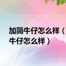 加简牛仔怎么样（加简牛仔怎么样）