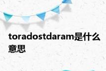 toradostdaram是什么意思